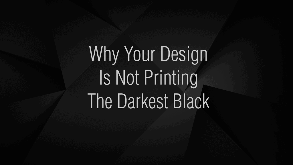 Why Your Design Is Not Printing The Darkest Black