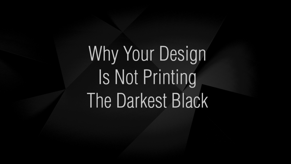 Why Your Design Is Not Printing The Darkest Black