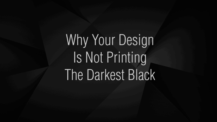 Why Your Design Is Not Printing The Darkest Black